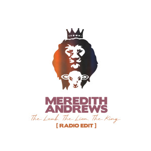 อัลบัม The Lamb, The Lion, The King (Radio Edit) ศิลปิน Meredith Andrews