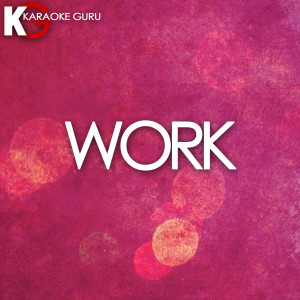 收聽Karaoke Guru的Work (Originally Performed by Rihanna feat. Drake) [Karaoke Version]歌詞歌曲