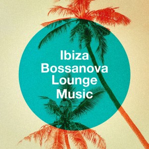 อัลบัม Ibiza Bossanova Lounge Music ศิลปิน Brazilian Lounge Project