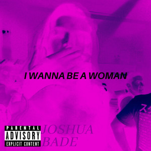 收听Joshua Bade的I Wanna Be a Woman (Explicit)歌词歌曲