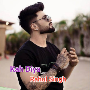 Listen to Kah Diya song with lyrics from Rahul Singh