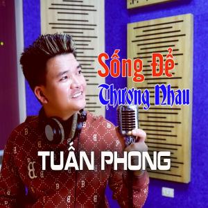 收聽Tuấn Phong的Sống Để Thương Nhau歌詞歌曲