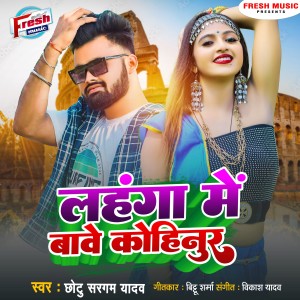 Listen to Lahanga Me Bawe Kohinur song with lyrics from Chhotu Sargam Yadav