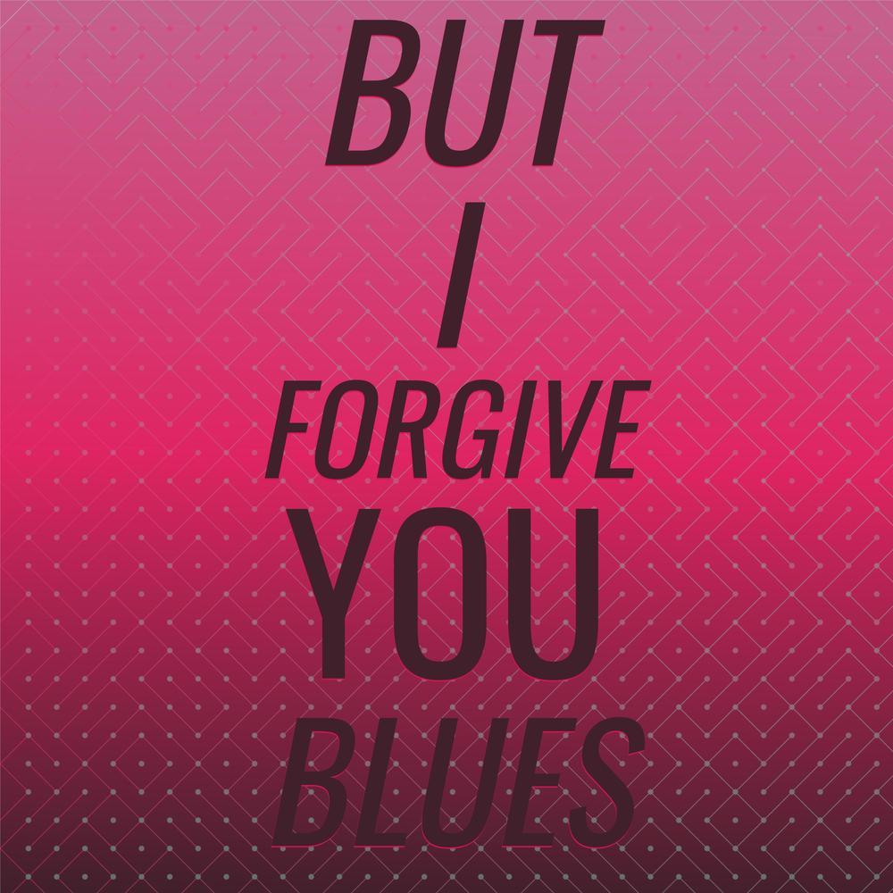 But I Forgive You Blues