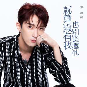 Listen to 就算没有我也别选择他 song with lyrics from 黄梓赫 David