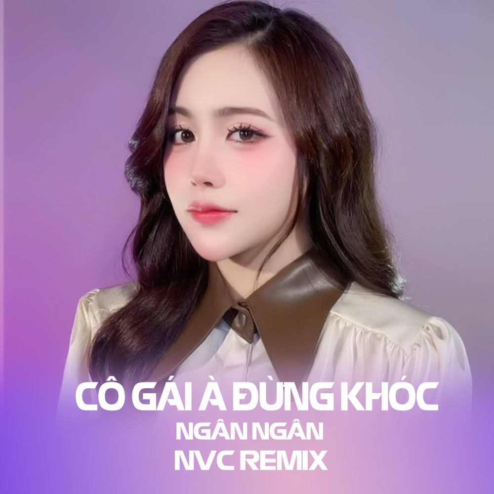 Cô Gái À Đừng Khóc (NVC Remix)