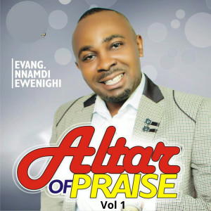 收聽Evang. Nnamdi Ewenighi的Altar of Praise, Vol. 1歌詞歌曲