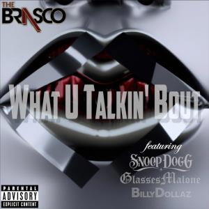 อัลบัม What U Talkin' Bout (feat. Snoop Dogg, Glasses Malone & Billy Dollaz) (Explicit) ศิลปิน The Brasco