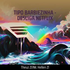 收聽THEUZ ZL的Tipo Barbiezinha - Desliga Netflix歌詞歌曲