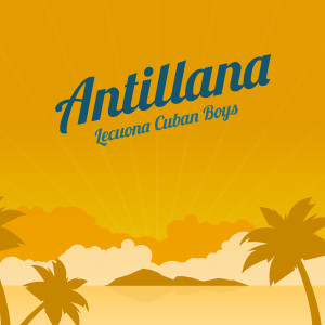 Lecuona Cuban Boys的专辑Antillana