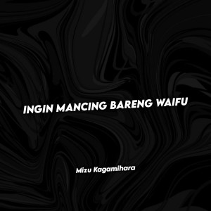 Album INGIN MANCING BARENG WAIFU from Mizu Kagamihara
