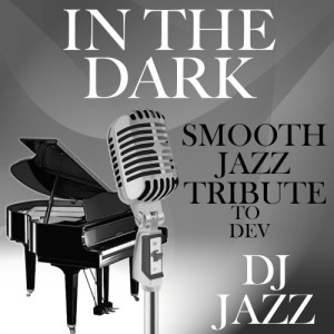收聽DJ Jazz的In the Dark (Smooth Jazz Tribute to Dev)歌詞歌曲