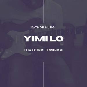 ดาวน์โหลดและฟังเพลง Yimi lo (feat. Sun & Moon & Thamisounds) พร้อมเนื้อเพลงจาก Kaymoh Musiq