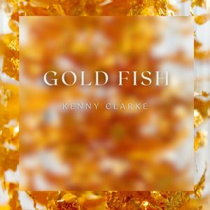 อัลบัม Gold Fish - Kenny Clarke ศิลปิน Kenny Clarke