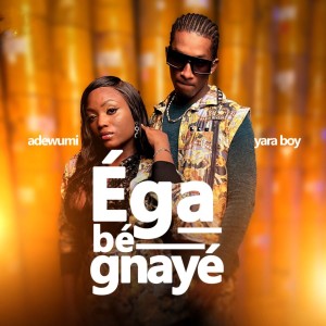 Listen to Éga bé gnayé song with lyrics from Adewumi