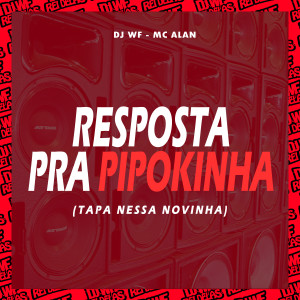 ดาวน์โหลดและฟังเพลง Resposta pra Pipokinha (Tapa Nessa Novinha) พร้อมเนื้อเพลงจาก DJ WF