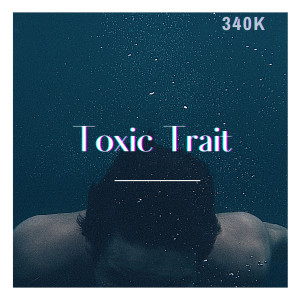 Dengarkan lagu Toxic Trait (Explicit) nyanyian 340K dengan lirik