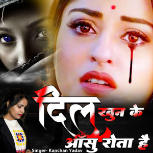 Kanchan Yadav的专辑Dil Khun Ke Aasu Rota Hai