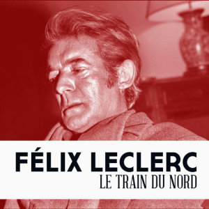 收聽Felix Leclerc的Le train du nord歌詞歌曲