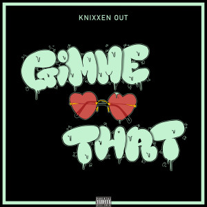 Listen to Gimme That (Explicit) song with lyrics from Knixxen Out