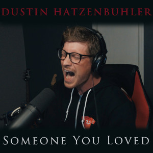 收聽Dustin Hatzenbuhler的Someone You Loved歌詞歌曲