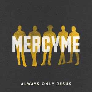 MercyME的專輯Always Only Jesus