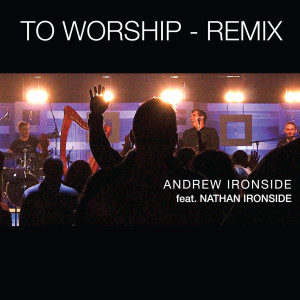 Dengarkan lagu To Worship (Remix) [feat. Nathan Ironside] nyanyian Andrew Ironside dengan lirik