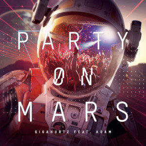 ดาวน์โหลดและฟังเพลง Party on Mars (feat. Adam) พร้อมเนื้อเพลงจาก Gigahurtz
