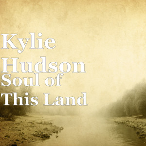 收聽Kylie Hudson的Soul of This Land歌詞歌曲