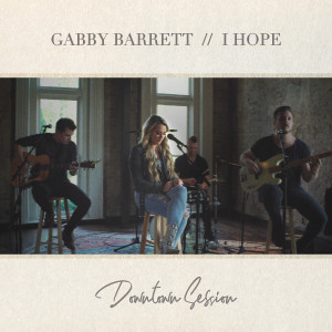 ดาวน์โหลดและฟังเพลง I Hope (Downtown Session) พร้อมเนื้อเพลงจาก Gabby Barrett