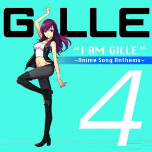 GILLE的專輯I Am Gille. 4 ~Anime Song Anthems~