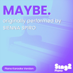 Sing2Piano的專輯MAYBE. (Originally Performed by SIENNA SPIRO) (Piano Karaoke Version)