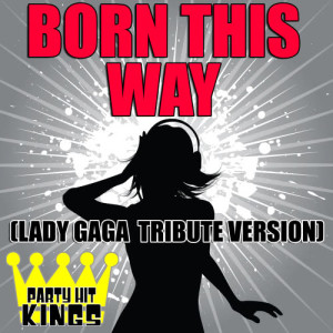 收聽Party Hit Kings的Born This Way (Lady Gaga Tribute Version)歌詞歌曲