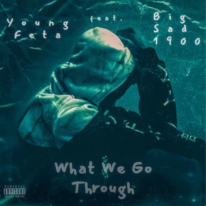 อัลบัม What We Go Through (feat. Big Sad 1900) (Explicit) ศิลปิน Young Feta