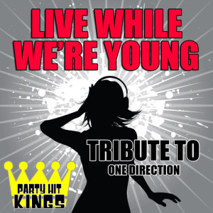 收聽Party Hit Kings的Live While We're Young (Tribute to One Direction)歌詞歌曲