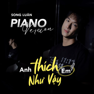 Album Anh Thích Em Như Vậy (Piano Version) oleh Song Luan