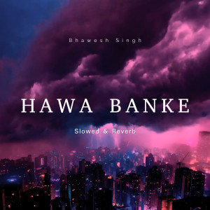 Dengarkan lagu HAWA BANKE (Slowed & Reverb) (Explicit) nyanyian Bhawesh Singh dengan lirik