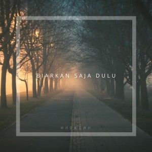 Dengarkan Biarkan Saja Dulu lagu dari Andrian dengan lirik