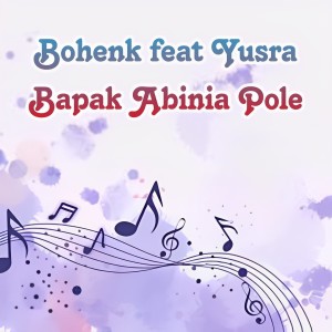 收聽Bohenk的Bapak Abinia Pole歌詞歌曲
