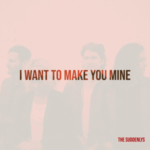 收听The Suddenlys的I Want to Make You Mine歌词歌曲