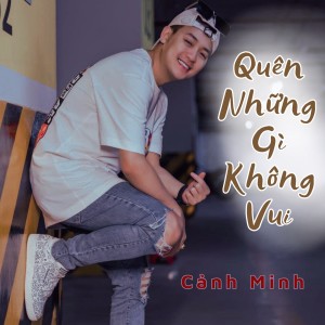 Listen to Quên Những Gì Không Vui (Ytm) song with lyrics from Cảnh Minh