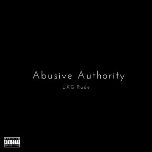 ดาวน์โหลดและฟังเพลง Abusive Authority (Explicit) พร้อมเนื้อเพลงจาก LXG Rude