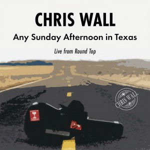 อัลบัม Any Sunday Afternoon in Texas - Live from Round Top ศิลปิน Chris Wall