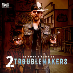 อัลบัม 2 Troublemakers (Explicit) ศิลปิน The Naughty Northern