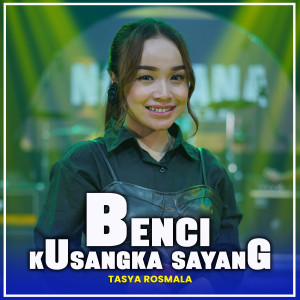 BENCI KUSANGKA SAYANG (Nirwana Comeback) dari Tasya Rosmala