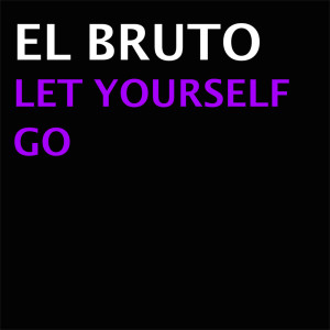 El Bruto的專輯Let Yourself Go (Explicit)