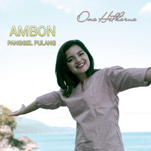 收聽Ona Hetharua的Ambon Panggel Pulang歌詞歌曲
