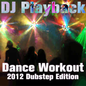 อัลบัม Dance Workout: 2012 Dubstep Edition ศิลปิน DJ Playback