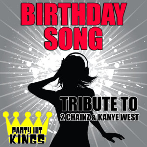 收聽Party Hit Kings的Birthday Song (Tribute to 2 Chainz & Kanye West) (Explicit)歌詞歌曲