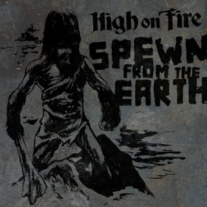 High On Fire的專輯Spewn From The Earth